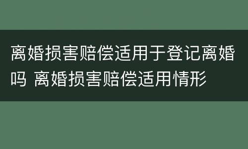 离婚损害赔偿适用于登记离婚吗 离婚损害赔偿适用情形
