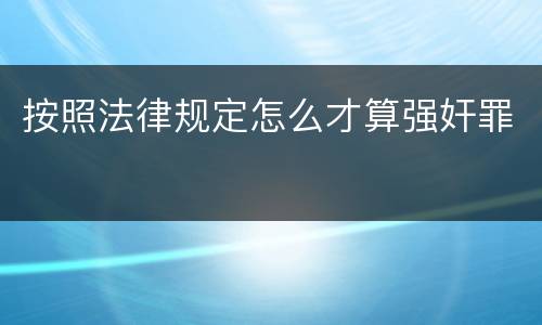 按照法律规定怎么才算强奸罪