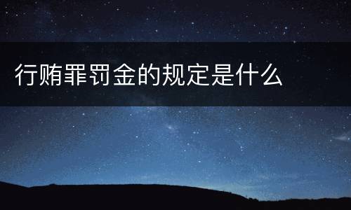 行贿罪罚金的规定是什么