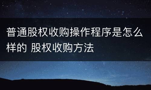 普通股权收购操作程序是怎么样的 股权收购方法