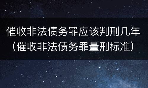 催收非法债务罪应该判刑几年（催收非法债务罪量刑标准）