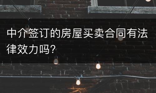 中介签订的房屋买卖合同有法律效力吗?