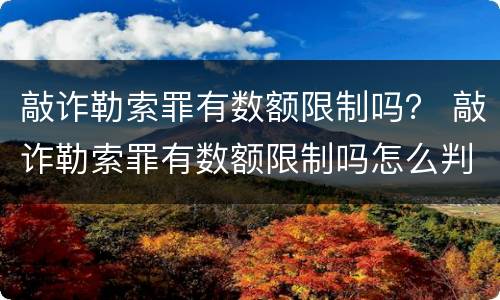 敲诈勒索罪有数额限制吗？ 敲诈勒索罪有数额限制吗怎么判