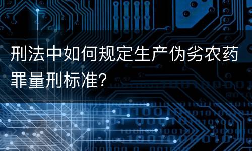 刑法中如何规定生产伪劣农药罪量刑标准？