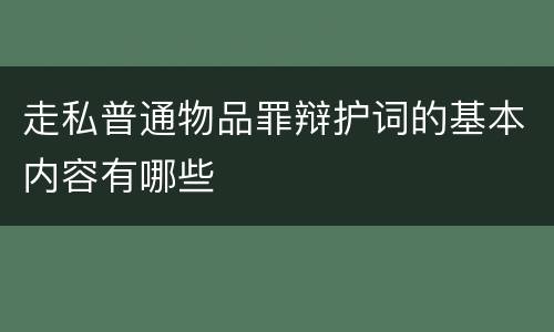 走私普通物品罪辩护词的基本内容有哪些