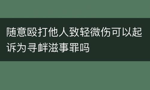 随意殴打他人致轻微伤可以起诉为寻衅滋事罪吗