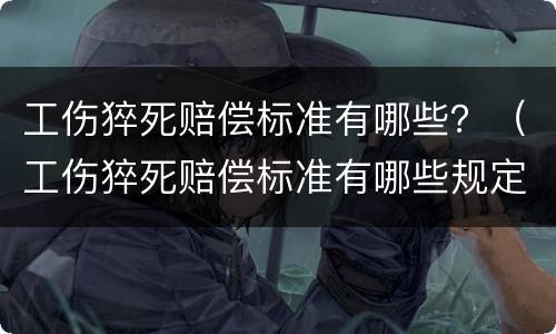 工伤猝死赔偿标准有哪些？（工伤猝死赔偿标准有哪些规定）