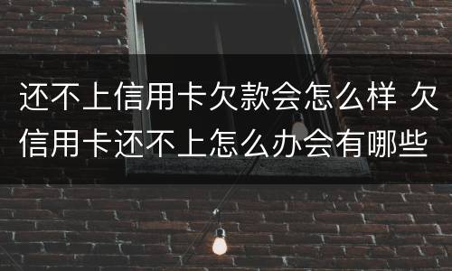 还不上信用卡欠款会怎么样 欠信用卡还不上怎么办会有哪些后果
