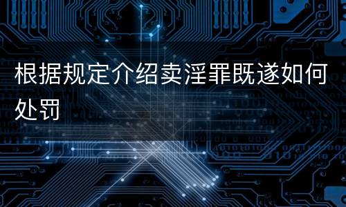 根据规定介绍卖淫罪既遂如何处罚