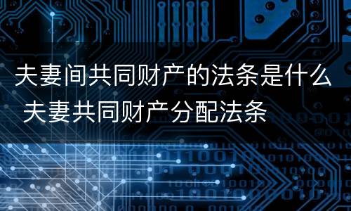 夫妻间共同财产的法条是什么 夫妻共同财产分配法条