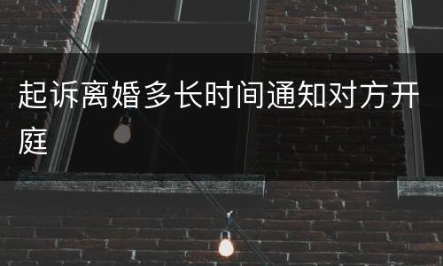 起诉离婚多长时间通知对方开庭