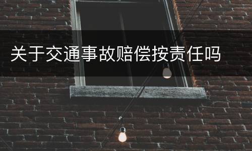 关于交通事故赔偿按责任吗