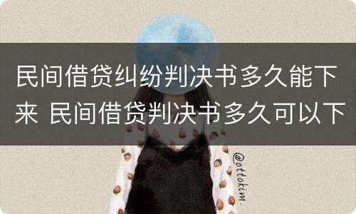 民间借贷纠纷判决书多久能下来 民间借贷判决书多久可以下来