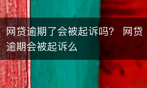 网贷逾期了会被起诉吗？ 网贷逾期会被起诉么