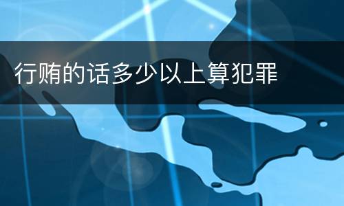 行贿的话多少以上算犯罪