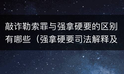 敲诈勒索罪与强拿硬要的区别有哪些（强拿硬要司法解释及敲诈勒索）