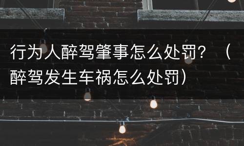 行为人醉驾肇事怎么处罚？（醉驾发生车祸怎么处罚）