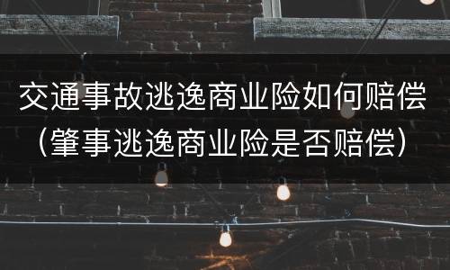 交通事故逃逸商业险如何赔偿（肇事逃逸商业险是否赔偿）