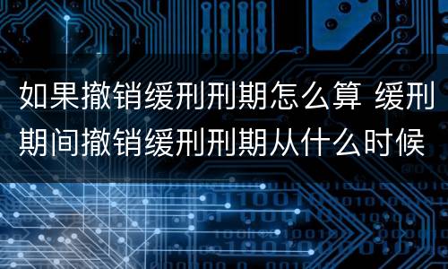 如果撤销缓刑刑期怎么算 缓刑期间撤销缓刑刑期从什么时候算