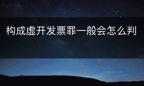 构成虚开发票罪一般会怎么判
