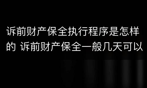 诉前财产保全执行程序是怎样的 诉前财产保全一般几天可以执行