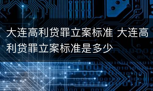 大连高利贷罪立案标准 大连高利贷罪立案标准是多少