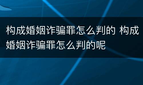 构成婚姻诈骗罪怎么判的 构成婚姻诈骗罪怎么判的呢