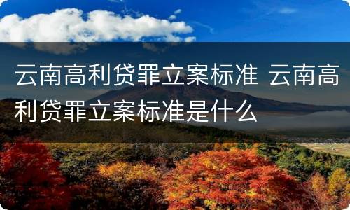 云南高利贷罪立案标准 云南高利贷罪立案标准是什么