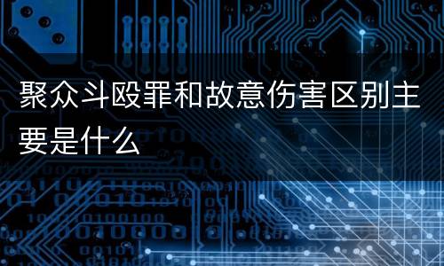 聚众斗殴罪和故意伤害区别主要是什么