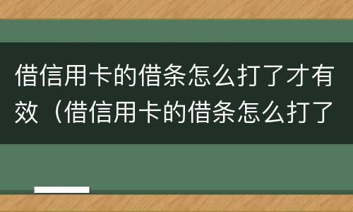 借信用卡的借条怎么打了才有效（借信用卡的借条怎么打了才有效呢）