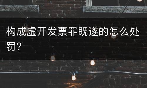 构成虚开发票罪既遂的怎么处罚?