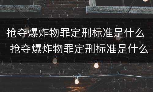 抢夺爆炸物罪定刑标准是什么 抢夺爆炸物罪定刑标准是什么意思