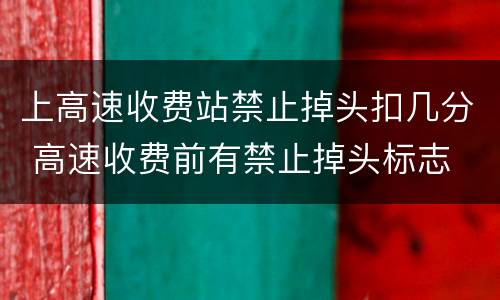 上高速收费站禁止掉头扣几分 高速收费前有禁止掉头标志