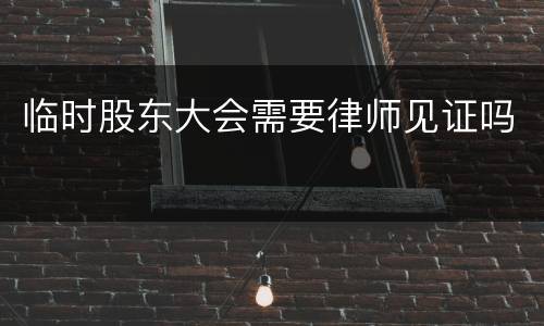 临时股东大会需要律师见证吗
