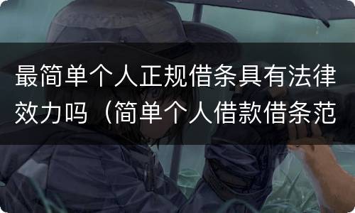 最简单个人正规借条具有法律效力吗（简单个人借款借条范本图片）