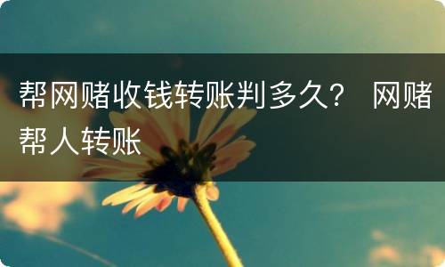 帮网赌收钱转账判多久？ 网赌帮人转账