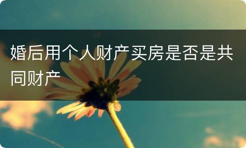 婚后用个人财产买房是否是共同财产