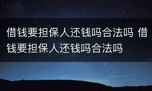 借钱要担保人还钱吗合法吗 借钱要担保人还钱吗合法吗