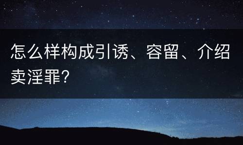 怎么样构成引诱、容留、介绍卖淫罪?