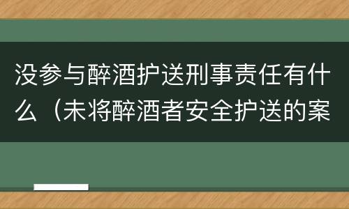 没参与醉酒护送刑事责任有什么（未将醉酒者安全护送的案例）