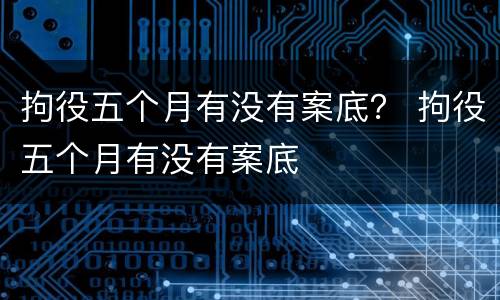 拘役五个月有没有案底？ 拘役五个月有没有案底