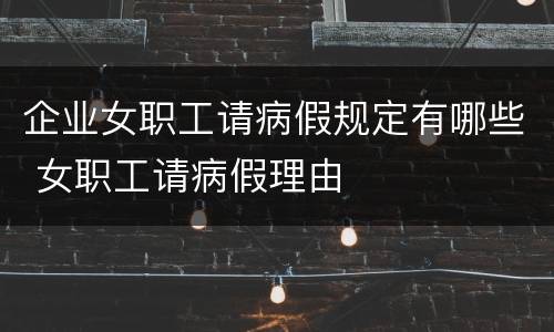 企业女职工请病假规定有哪些 女职工请病假理由