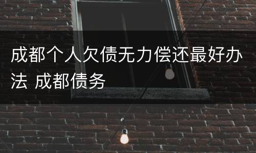 成都个人欠债无力偿还最好办法 成都债务