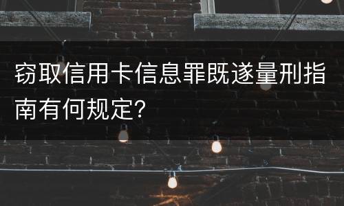 窃取信用卡信息罪既遂量刑指南有何规定？