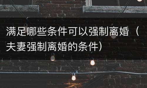 满足哪些条件可以强制离婚（夫妻强制离婚的条件）