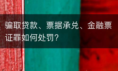 骗取贷款、票据承兑、金融票证罪如何处罚?