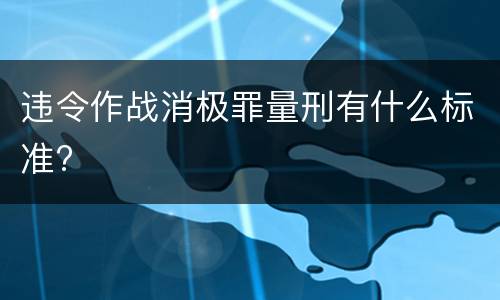 违令作战消极罪量刑有什么标准?
