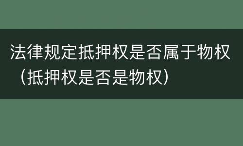 法律规定抵押权是否属于物权（抵押权是否是物权）