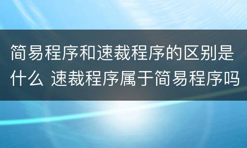 简易程序和速裁程序的区别是什么 速裁程序属于简易程序吗