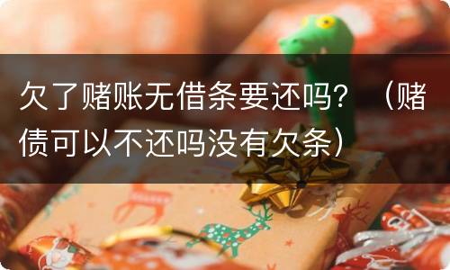 欠了赌账无借条要还吗？（赌债可以不还吗没有欠条）